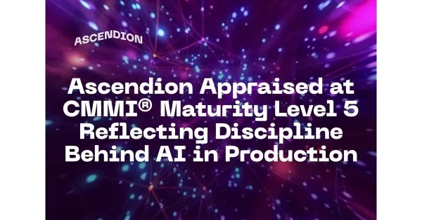 Ascendion Appraised at CMMI® Maturity Level 5 Reflecting Discipline Behind AI in Production