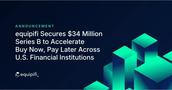 equipifi Secures $34 Million Series B to Accelerate Buy Now, Pay Later Across U.S. Financial Institutions