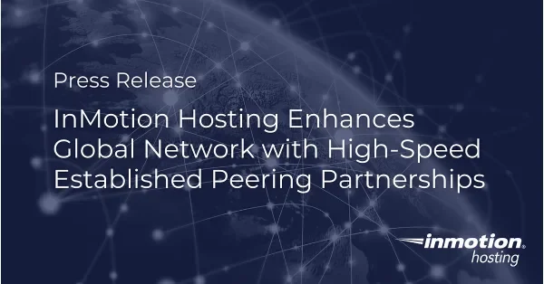 InMotion Hosting Enhances Global Network with High-Speed Established Peering Partnerships